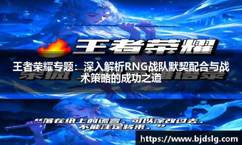 王者荣耀专题：深入解析RNG战队默契配合与战术策略的成功之道