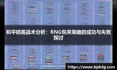 和平精英战术分析：RNG包夹策略的成功与失败探讨