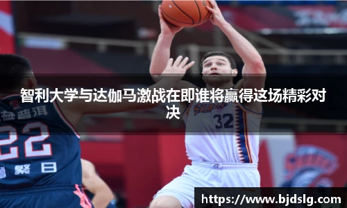 智利大学与达伽马激战在即谁将赢得这场精彩对决